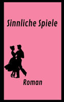 Sinnliche Spiele: Roman