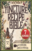 Tincture Recipe Bible: Optimize Your Well-Being & Live a Non-Toxic Life with Step-by-Step Recipes for Natural Healing Solutions Plus, Insider Secrets for Top Results & Exc