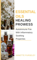 Essential Oils Healing Prowess: Autoimmune For With Inflammatory Soothing Properties