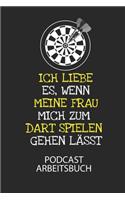 Ich liebe es, wenn meine Frau mich zum Dart spielen gehen lässt. - Podcast Arbeitsbuch: Arbeitsbuch für die Erstellung von Aufnahmen - verliere nie wieder den Überblick über deine Projekte!