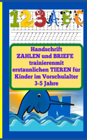 Handschrift ZAHLEN und BRIEFE trainierenmit erstaunlichen TIEREN für Kinder im Vorschulalter 3-5 Jahre: Handschrift-Aktivitätsbuch für Kindergarten- und Vorschulkinder, wichtige Anleitung zum Lernen des Schreibens und Lesens. Mit erstaunlichen Tierillu