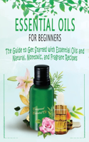 Essential Oils for Beginners: The Guide to Get Started with Essential Oils and Natural, Nontoxic, and Fragrant Recipes