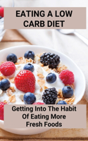 Eating A Low Carb Diet: Getting Into The Habit Of Eating More Fresh Foods: Menu Plan For A Low Carb Lifestyle