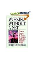 Working without a Net: How to Survive and Thrive in Today's High Risk Business World