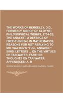 The Works of George Berkeley, D.D., Formerly Bishop of Cloyne Volume 3; Philosophical Works, 1734-52 the Analyst. a Defence of Free-Thinking in Mathem: (English)