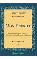 Mon Encrier, Vol. 1: Recueil Posthume D'Etudes Et D'Articles Choisis, Dont Deux Inedits (Classic Reprint)