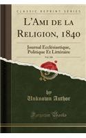 L'Ami de la Religion, 1840, Vol. 106: Journal EcclÃ©siastique, Politique Et LittÃ©raire (Classic Reprint): Journal EcclÃ©siastique, Politique Et LittÃ©raire (Classic Reprint)