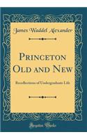 Princeton Old and New: Recollections of Undergraduate Life (Classic Reprint)