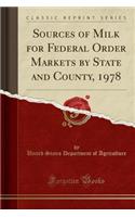 Sources of Milk for Federal Order Markets by State and County, 1978 (Classic Reprint)