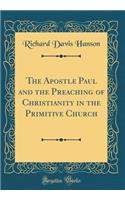 The Apostle Paul and the Preaching of Christianity in the Primitive Church (Classic Reprint)