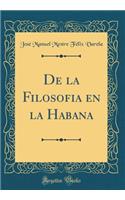 de la Filosofia En La Habana (Classic Reprint)