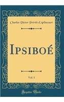 Ipsiboï¿½, Vol. 1 (Classic Reprint)