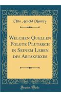 Welchen Quellen Folgte Plutarch in Seinem Leben Des Artaxerxes (Classic Reprint)