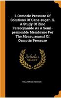 I. Osmotic Pressure of Solutions of Cane-Sugar. II. a Study of Zinc Ferrocyanide as a Semi-Permeable Membrane for the Measurement of Osmotic Pressure