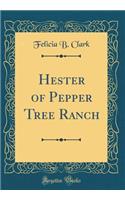 Hester of Pepper Tree Ranch (Classic Reprint)