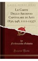 Le Carte Dello Archivio Capitolare Di Asti (830, 948, 1111-1237) (Classic Reprint)