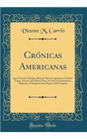 Crï¿½nicas Americanas: Jose Gervasio Artigas, Mancio Sierra Leguizamo, Gabriel Tupac Amaru, Jose Maria Vaca, La Nueva Constitucion Mejicana, Conquistas Sociologicas del Uruguay (Classic Reprint): Jose Gervasio Artigas, Mancio Sierra Leguizamo, Gabriel Tupac Amaru, Jose Maria Vaca, La Nueva Constitucion Mejicana, Conquistas Sociologicas del Ur