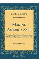 Making America Safe: A Study of the Home Missions of the Methodist Episcopal Church, South (Classic Reprint): A Study of the Home Missions of the Methodist Episcopal Church, South (Classic Reprint)