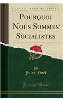 Pourquoi Nous Sommes Socialistes (Classic Reprint)