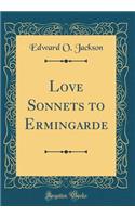Love Sonnets to Ermingarde (Classic Reprint)