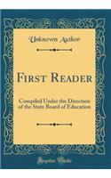 First Reader: Compiled Under the Direction of the State Board of Education (Classic Reprint)