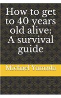 How to get to 40 years old alive