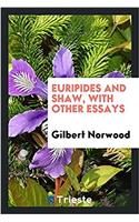 Euripides and Shaw, with Other Essays