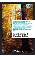 Enamels and Enamelling: An Introduction to the Preparation and Application of All Kinds of ...