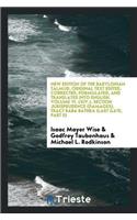 New Edition of the Babylonian Talmud. Original Text Edited, Corrected, Formulated, and Translated Into English. Volume VI. (XIV.), Section Jurisprudence (Damages), Tract Baba Bathra (Last Gate, Part II)