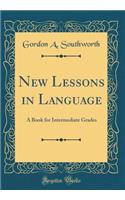 New Lessons in Language: A Book for Intermediate Grades (Classic Reprint)