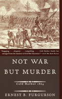 Not War But Murder: Cold Harbor 1864