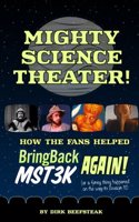 Mighty Science Theater: How the Fans Helped Bring Back Mst3k Again!: (Or a Funny Thing Happened on the Way to Season 11)