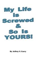 My Life Is Screwed and So Is Yours