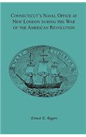 Connecticut's Naval Office at New London during the War of the American Revolution Volume II of Collections of the New London Historical Society.