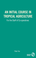 Initial Course in Tropical Agriculture for the Staff of Co-Operatives