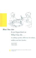 How You Are Is as Important as What You Do...: In Making a Positive Difference for Infants, Toddlers and Their Families