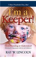 I May Frustrate You, But I'm a Keeper