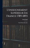 L'enseignement Supérìeur En France 1789-1893
