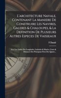 L'architecture Navale, Contenant La Maniere De Construire Les Navires, Galeres & Chaloupes, & La Definition De Plusieurs Autres Especes De Vaisseaux