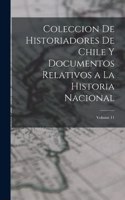 Coleccion De Historiadores De Chile Y Documentos Relativos a La Historia Nacional; Volume 11