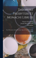 Theophili Presbyteri Et Monachi Libri Iii