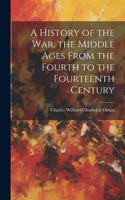 History of the war, the Middle Ages From the Fourth to the Fourteenth Century