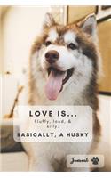 Love Is... Fluffy, loud, & Silly. Basically, A Husky Journal