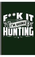 F**k It I'm going Hunting: Hunting Archery Bowman Arrows Bows Hunting Forest Hunters Jungle Huntress Feral Trapping Wild Shooting Gift (6x9) Lined notebook Journal to write in