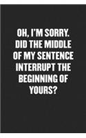 Did the Middle of My Sentence Interrupt the Beginning of Yours?: Blank Lined Sarcastic Journal - Funny Sayings Notebook