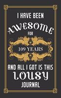 109th Birthday Journal: Lined Journal / Notebook - Funny 109 yr Old Gag Gift, Fun And Practical Alternative to a Card - 109th Birthday Gifts For Men and Women - I Have Been