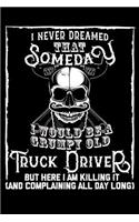 I Never Dreamed That Someday I Would Be a Grumpy Old Truck Driver But here I m killing it (And complaining all day long)