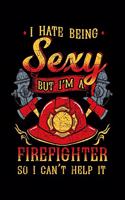 I Hate Being Sexy But I'm a Firefighter So I Can't Help It