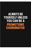 Always Be Yourself Unless You Can Be A Promotions Coordinator: Inspirational life quote blank lined Notebook 6x9 matte finish