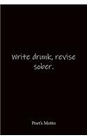 Write drunk, revise sober. Poet's Motto